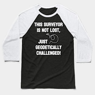Surveyor is not lost just geodetically challenged Baseball T-Shirt